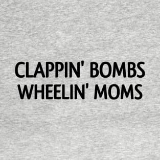 Clappin bombs wheelin mom's T-Shirt